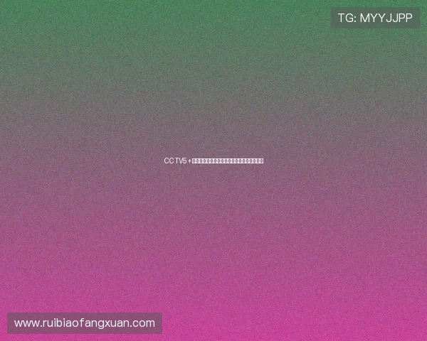 CCTV5+今日体育赛事全程直播安排与精彩对阵一览表